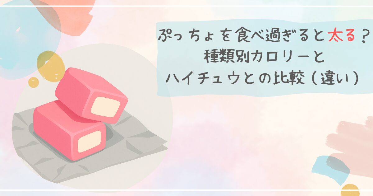 ぷっちょを食べ過ぎると太る？種類別カロリーとハイチュウとの比較（違い）